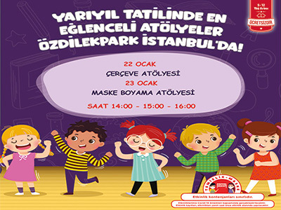Yarıyıl Tatilinde Eğlenceli Çocuk Atölyeleri ÖzdilekPark İstanbul'da!